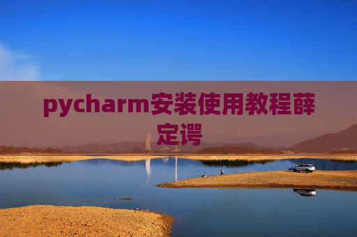 pycharm安装使用教程薛定谔