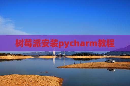 树莓派安装pycharm教程
